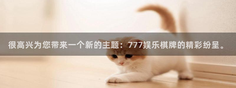 jjb竞技宝app网站：很高兴为您带来一个新的主题：777娱乐棋牌的精彩纷呈。