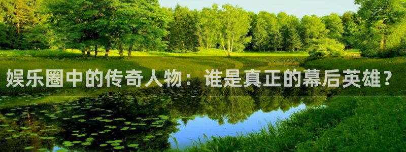 jjb竞技宝app网站：娱乐圈中的传奇人物：谁是真正的幕后英雄？