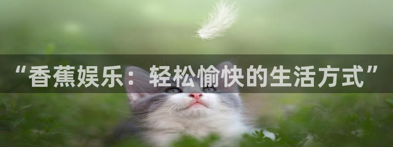 jjb竞技宝官网：“香蕉娱乐：轻松愉快的生活方式”